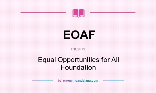 What does EOAF mean? It stands for Equal Opportunities for All Foundation