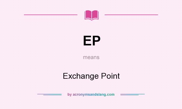 What does EP mean? It stands for Exchange Point