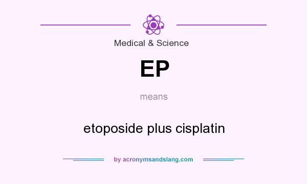 What does EP mean? It stands for etoposide plus cisplatin
