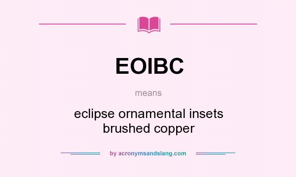 What does EOIBC mean? It stands for eclipse ornamental insets brushed copper
