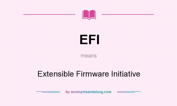 What does EFI mean? It stands for Extensible Firmware Initiative