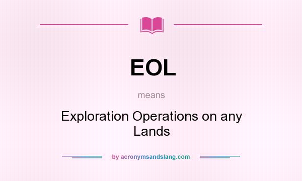 What does EOL mean? It stands for Exploration Operations on any Lands
