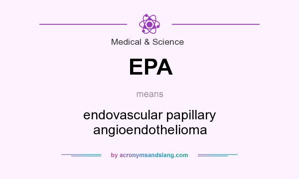 What does EPA mean? It stands for endovascular papillary angioendothelioma