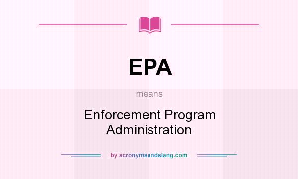 What does EPA mean? It stands for Enforcement Program Administration