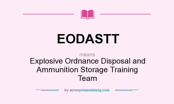 What does EODASTT mean? It stands for Explosive Ordnance Disposal and Ammunition Storage Training Team