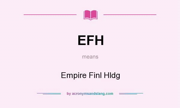 What does EFH mean? It stands for Empire Finl Hldg