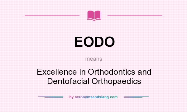 What does EODO mean? It stands for Excellence in Orthodontics and Dentofacial Orthopaedics