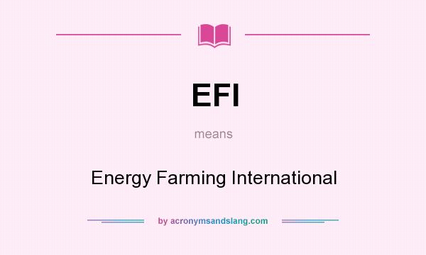 What does EFI mean? It stands for Energy Farming International