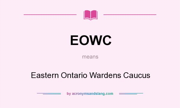 What does EOWC mean? It stands for Eastern Ontario Wardens Caucus