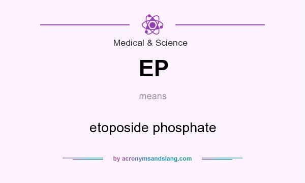 What does EP mean? It stands for etoposide phosphate