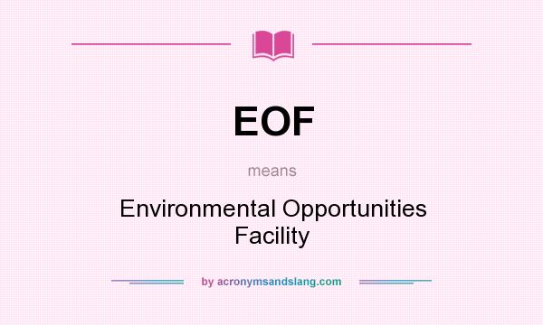 What does EOF mean? It stands for Environmental Opportunities Facility
