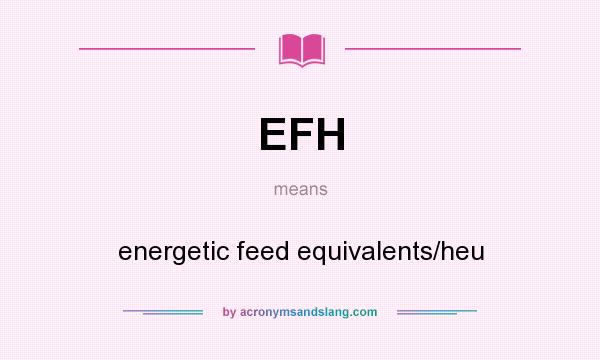 What does EFH mean? It stands for energetic feed equivalents/heu
