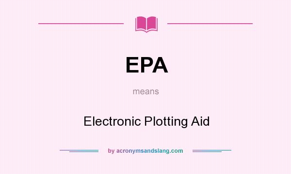 What does EPA mean? It stands for Electronic Plotting Aid