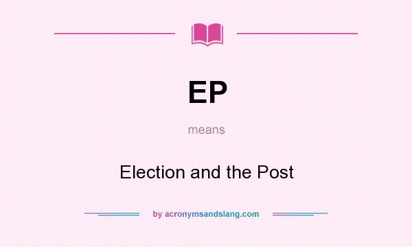 What does EP mean? It stands for Election and the Post