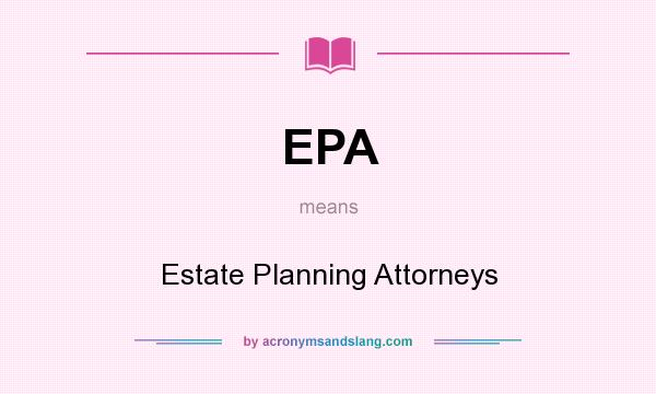 What does EPA mean? It stands for Estate Planning Attorneys