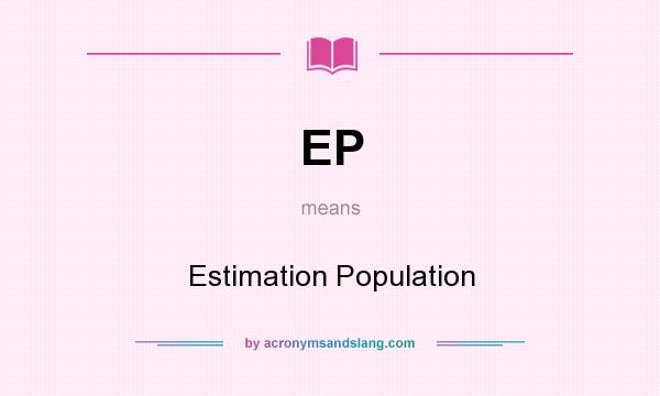 What does EP mean? It stands for Estimation Population