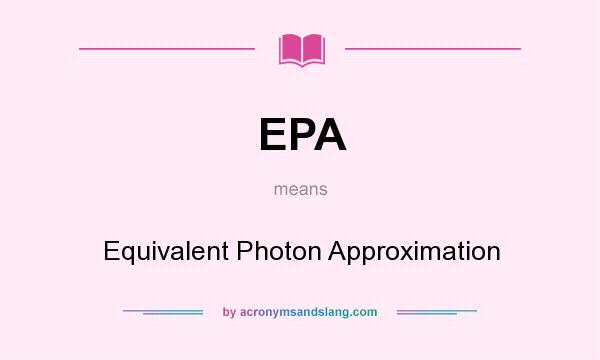 What does EPA mean? It stands for Equivalent Photon Approximation