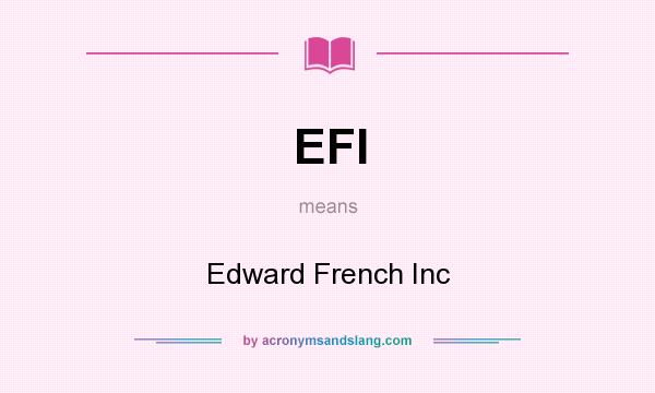 What does EFI mean? It stands for Edward French Inc