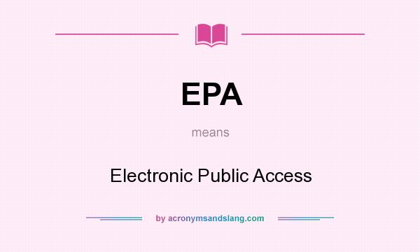 What does EPA mean? It stands for Electronic Public Access
