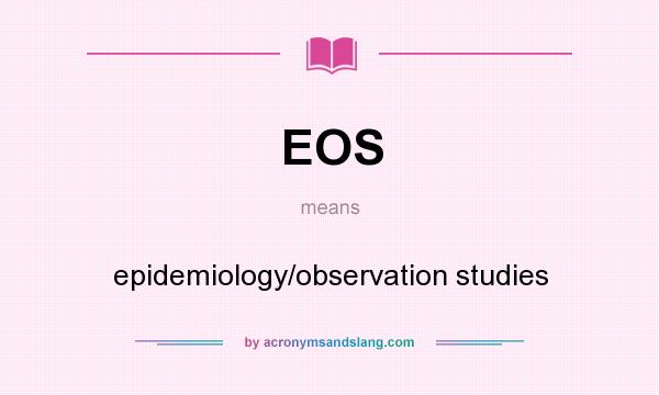 What does EOS mean? It stands for epidemiology/observation studies