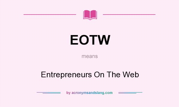 What does EOTW mean? It stands for Entrepreneurs On The Web