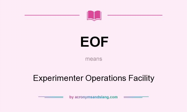 What does EOF mean? It stands for Experimenter Operations Facility