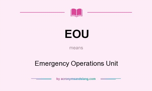 What does EOU mean? It stands for Emergency Operations Unit