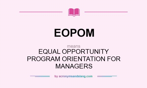 What does EOPOM mean? It stands for EQUAL OPPORTUNITY PROGRAM ORIENTATION FOR MANAGERS