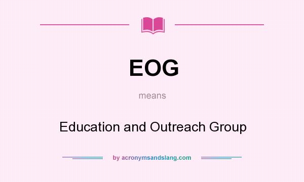 What does EOG mean? It stands for Education and Outreach Group