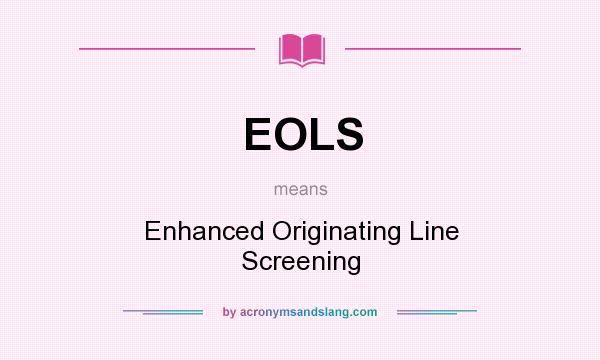 What does EOLS mean? It stands for Enhanced Originating Line Screening