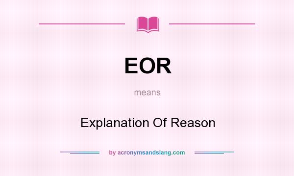 What does EOR mean? It stands for Explanation Of Reason