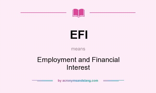 What does EFI mean? It stands for Employment and Financial Interest