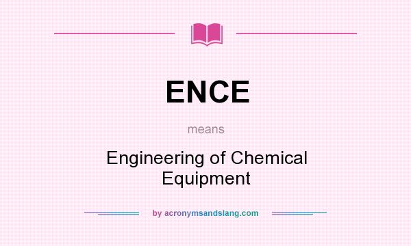 What does ENCE mean? It stands for Engineering of Chemical Equipment