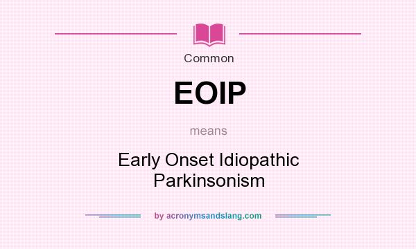 What does EOIP mean? It stands for Early Onset Idiopathic Parkinsonism