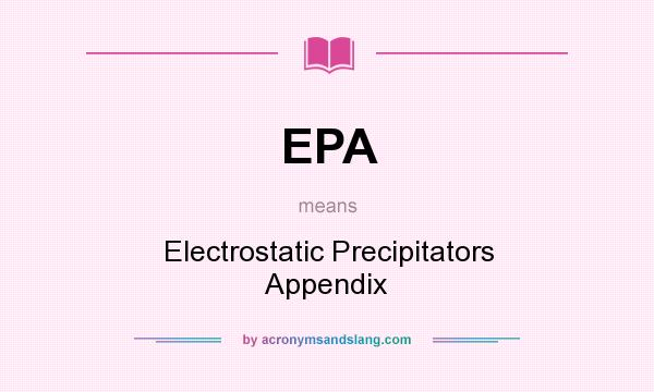 What does EPA mean? It stands for Electrostatic Precipitators Appendix