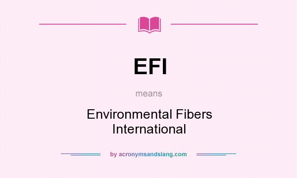 What does EFI mean? It stands for Environmental Fibers International