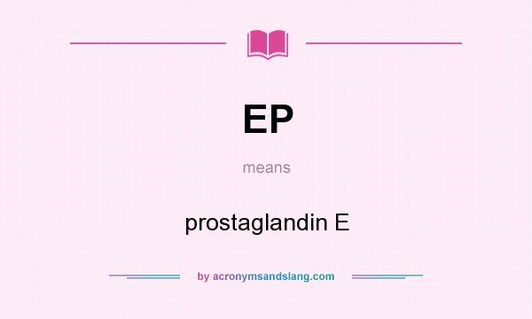 What does EP mean? It stands for prostaglandin E