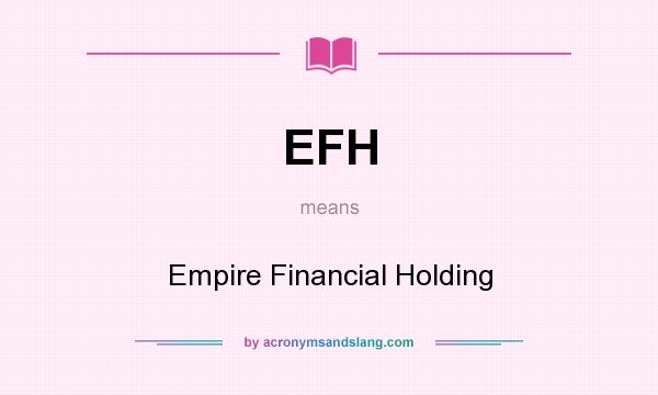 What does EFH mean? It stands for Empire Financial Holding