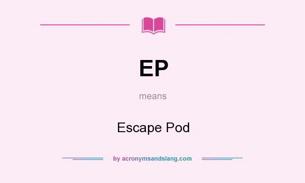What does EP mean? It stands for Escape Pod