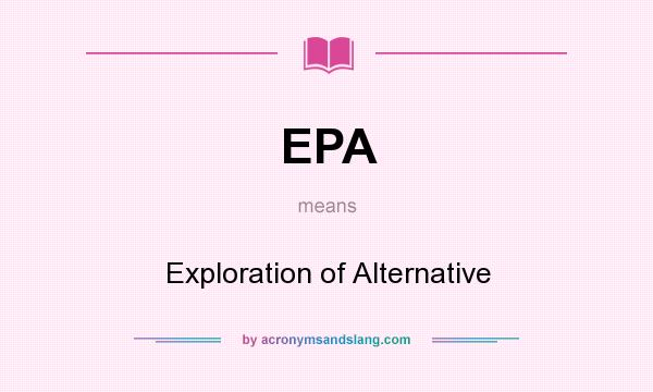 What does EPA mean? It stands for Exploration of Alternative