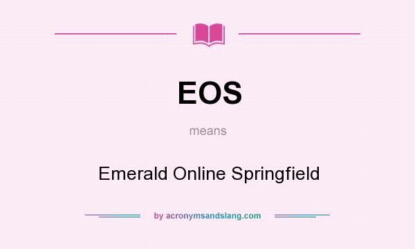 What does EOS mean? It stands for Emerald Online Springfield