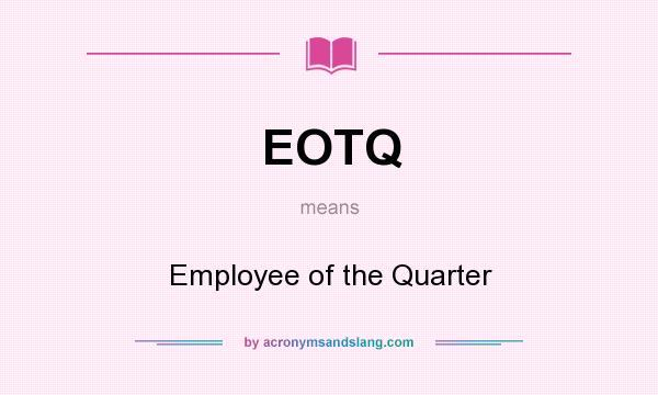 What does EOTQ mean? It stands for Employee of the Quarter