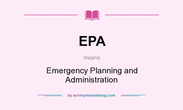 What does EPA mean? It stands for Emergency Planning and Administration