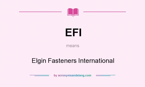 What does EFI mean? It stands for Elgin Fasteners International