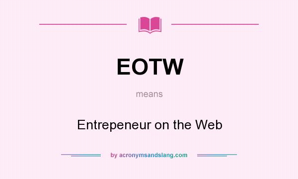 What does EOTW mean? It stands for Entrepeneur on the Web