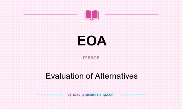 What does EOA mean? It stands for Evaluation of Alternatives