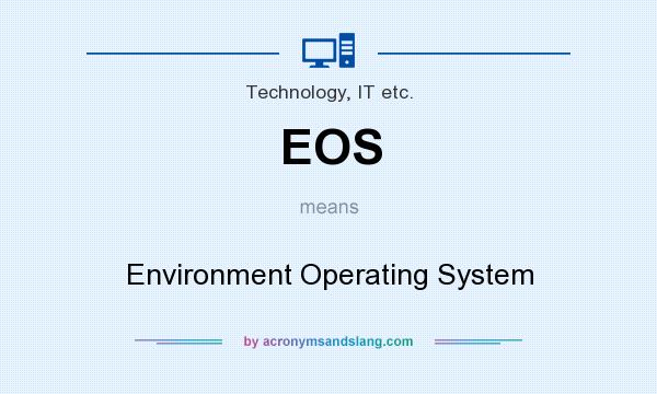 What does EOS mean? It stands for Environment Operating System