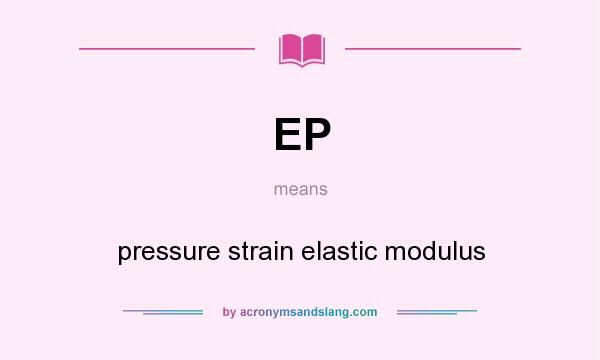 What does EP mean? It stands for pressure strain elastic modulus