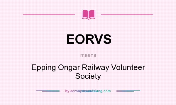 What does EORVS mean? It stands for Epping Ongar Railway Volunteer Society