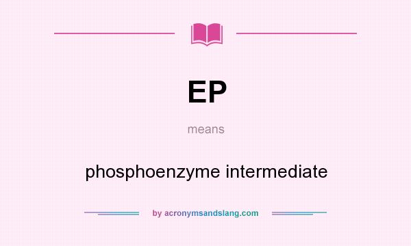 What does EP mean? It stands for phosphoenzyme intermediate